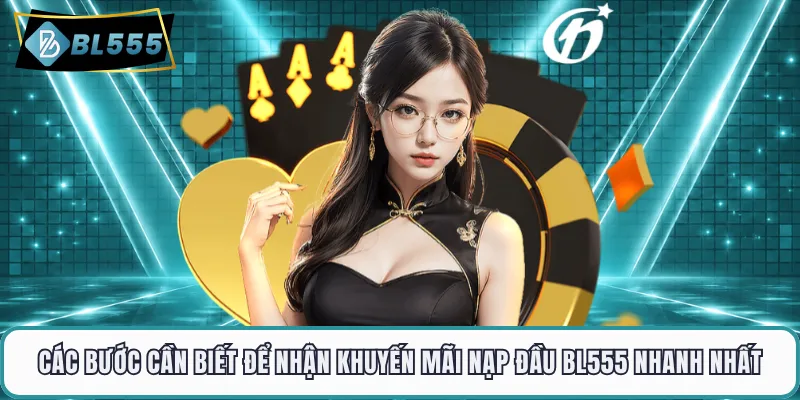 Các bước cần biết để nhận khuyến mãi nạp đầu BL555 nhanh nhất