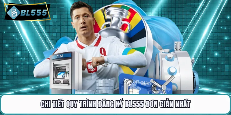 Chi tiết quy trình đăng ký BL555 đơn giản nhất
