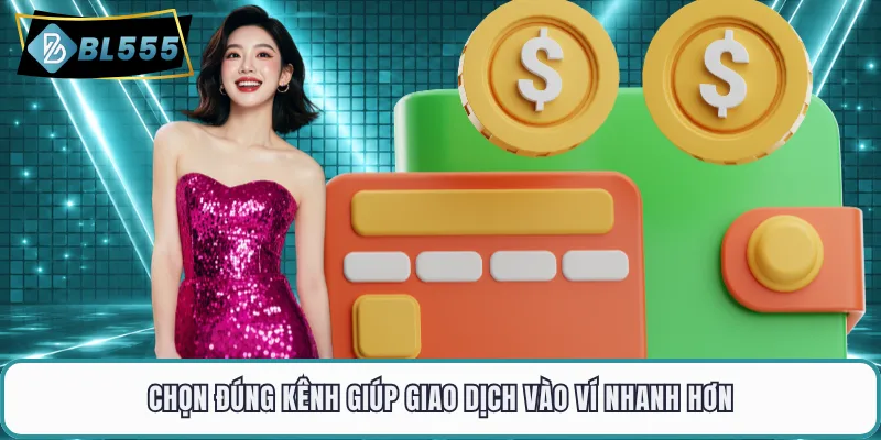 Chọn đúng kênh giúp giao dịch vào ví nhanh hơn