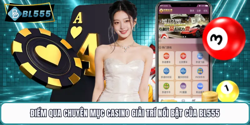 Điểm qua chuyên mục casino giải trí nổi bật của BL555