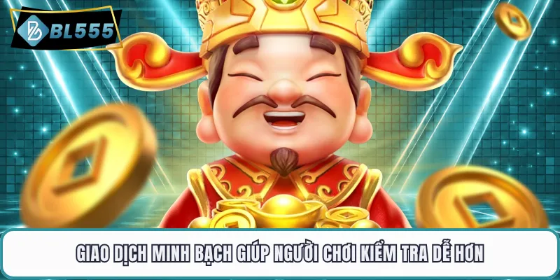 Giao dịch minh bạch giúp người chơi kiểm tra dễ hơn