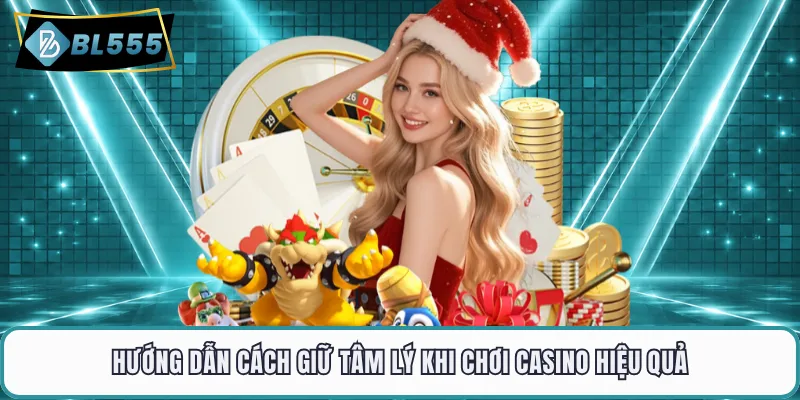 Hướng dẫn cách giữ tâm lý khi chơi casino hiệu quả