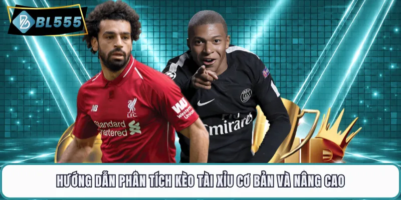 Hướng dẫn phân tích kèo tài xỉu cơ bản và nâng cao