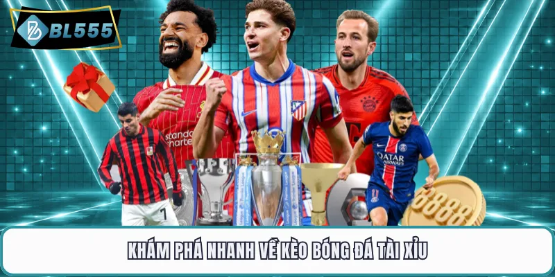Khám phá nhanh về kèo bóng đá tài xỉu
