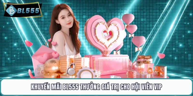Khuyến mãi BL555 thưởng giá trị cho hội viên VIP
