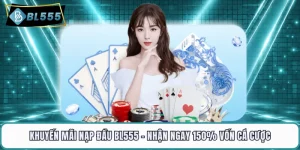 Khuyến Mãi Nạp Đầu BL555 - Nhận Ngay 150% Vốn Cá Cược