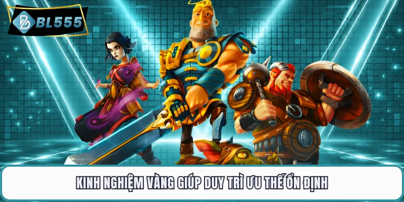 Kinh nghiệm vàng giúp duy trì ưu thế ổn định