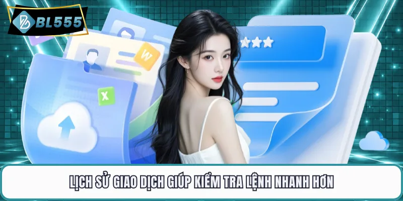 Lịch sử giao dịch giúp kiểm tra lệnh nhanh hơn