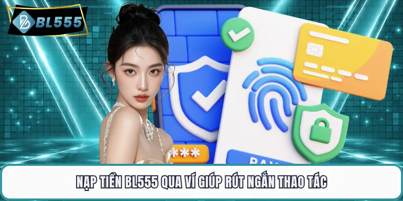 Nạp tiền BL555 qua ví giúp rút ngắn thao tác