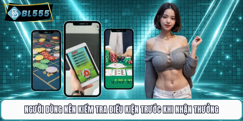 Người dùng nên kiểm tra điều kiện trước khi nhận thưởng