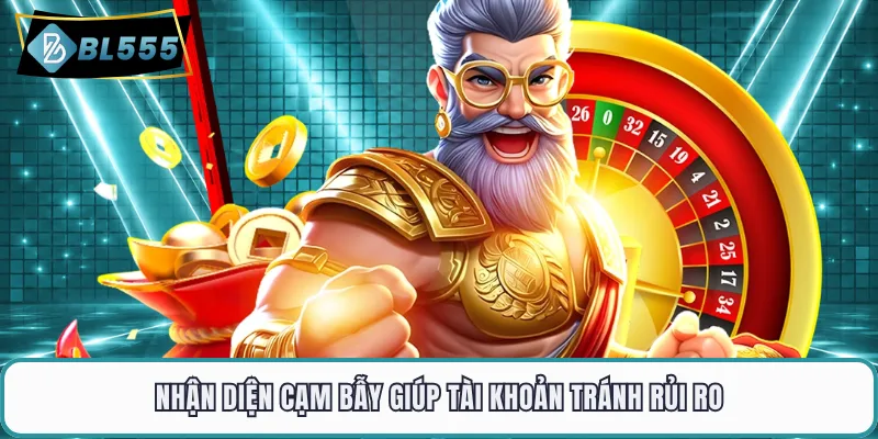 Nhận diện cạm bẫy giúp tài khoản tránh rủi ro