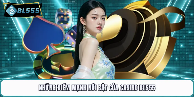 Những điểm mạnh nổi bật của casino BL555