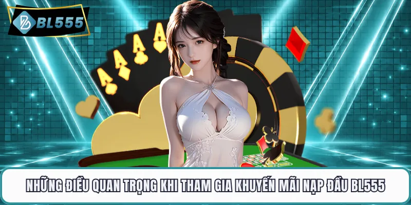 Những điều quan trọng khi tham gia khuyến mãi nạp đầu BL555