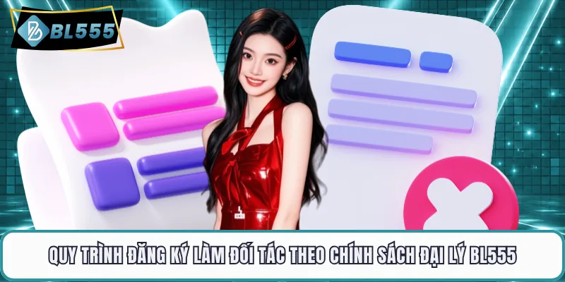Quy trình đăng ký làm đối tác theo chính sách đại lý BL555