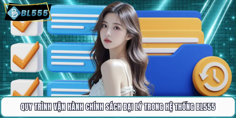 Quy trình vận hành chính sách đại lý trong hệ thống BL555