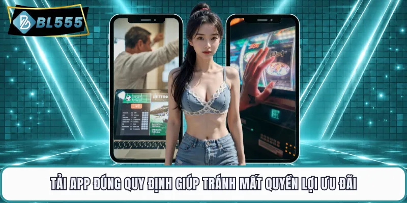 Tải app đúng quy định giúp tránh mất quyền lợi ưu đãi
