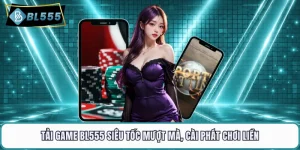 Tải Game BL555 Siêu Tốc Mượt Mà, Cài Phát Chơi Liền