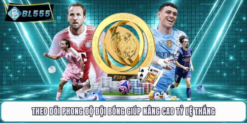 Theo dõi phong độ đội bóng giúp nâng cao tỷ lệ thắng