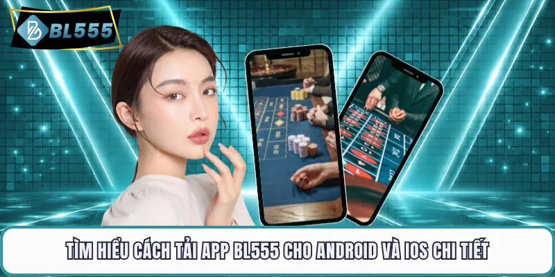 Tìm hiểu cách tải app BL555 cho Android và iOS chi tiết