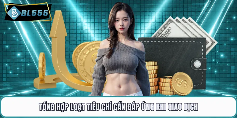 Tổng hợp loạt tiêu chí cần đáp ứng khi giao dịch