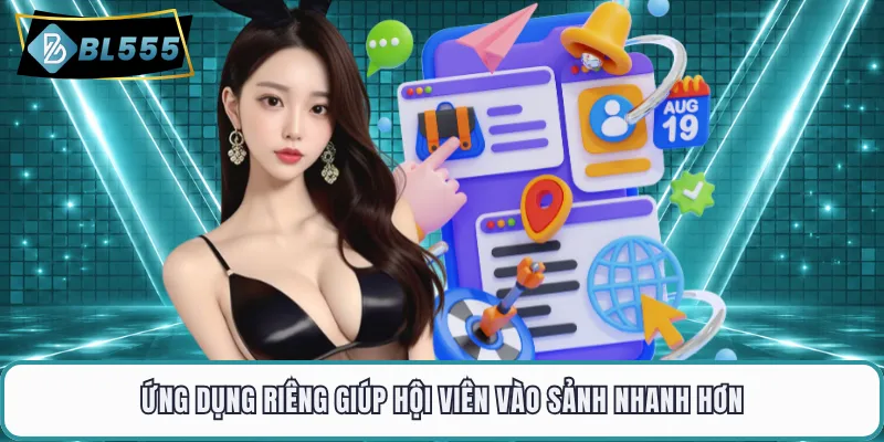 Ứng dụng riêng giúp hội viên vào sảnh nhanh hơn