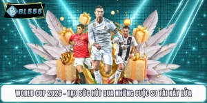 World Cup 2026 - Tạo Sức Hút Qua Những Cuộc So Tài Nảy Lửa